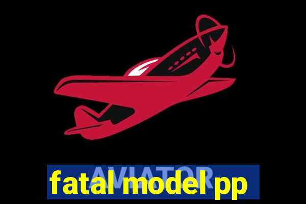 fatal model pp